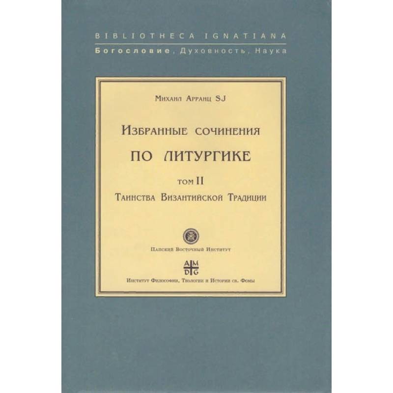 Избранные сочинения по литургике. Том 1. Таинства Византийского Евхология Избранные сочинения по литургике. Том 1. Таинства Византийского Евхология