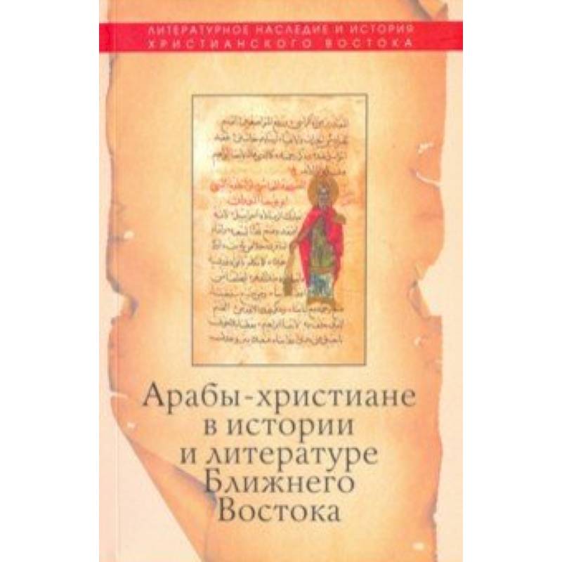 Арабы-христиане в истории и литературе Ближнего Востока Арабы-христиане в истории и литературе Ближнего Востока