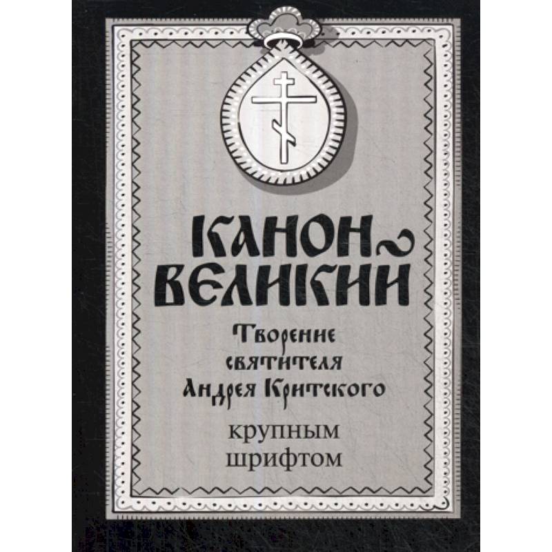 Канон Великий. Творение святителя Андрея Критского Канон Великий. Творение святителя Андрея Критского
