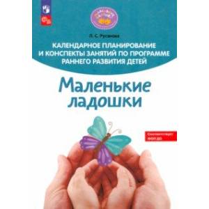 Календарное планирование и конспекты занятий по программе раннего развития детей 'Маленькие ладошки'