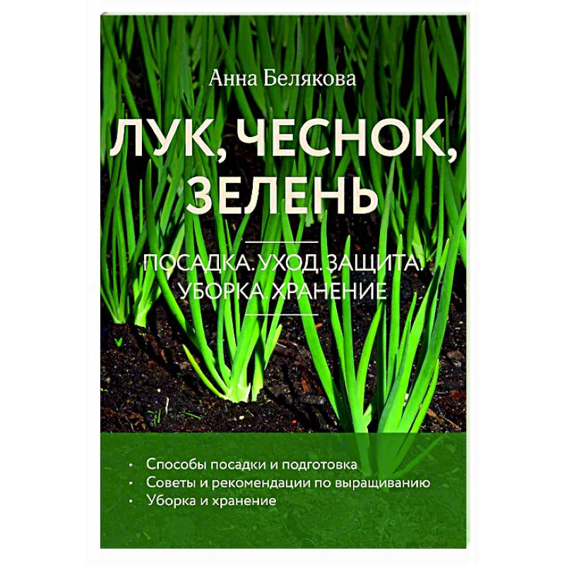 Лук, чеснок, зелень. Посадка. Уход. Защита. Уборка. Хранение Лук, чеснок, зелень. Посадка. Уход. Защита. Уборка. Хранение