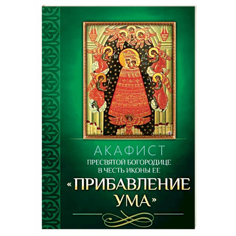 Акафист Пресвятой Богородице в честь иконы Ее Прибавление ума Акафист Пресвятой Богородице в честь иконы Ее Прибавление ума