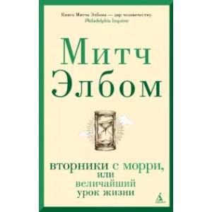 Вторники с Морри, или Величайший урок жизни Вторники с Морри, или Величайший урок жизни