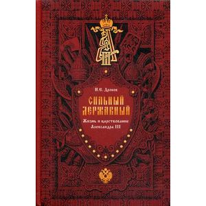 Сильный, державный. Жизнь и царствование Императора Александра III