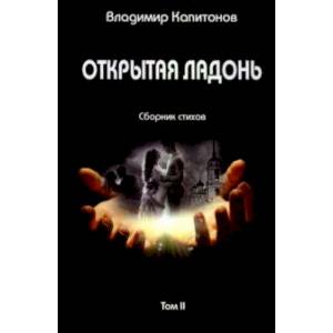 Открытая ладонь. Том II. Сборник стихов Открытая ладонь. Том II. Сборник стихов