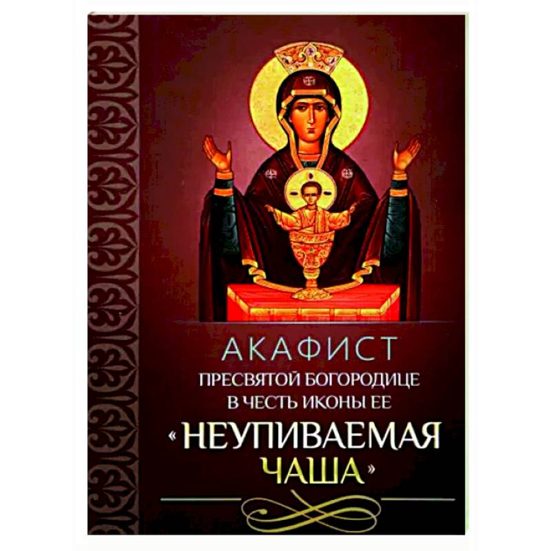 Акафист Пресвятой Богородице 'Неупиваемая Чаша'