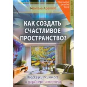 Как создать счастливое пространство? Книга 1. Цвет и свет Как создать счастливое пространство? Книга 1. Цвет и свет