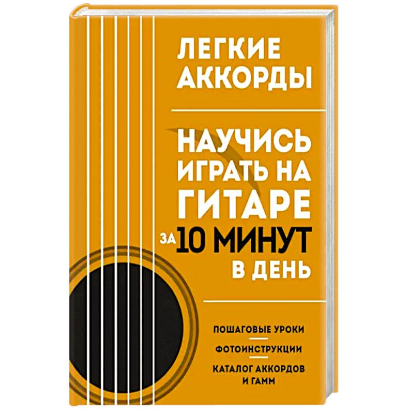 Легкие аккорды. Научись играть на гитаре за 10 минут в день. Самоучитель Легкие аккорды. Научись играть на гитаре за 10 минут в день. Самоучитель