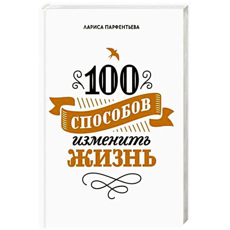 100 способов изменить жизнь. Часть первая 100 способов изменить жизнь. Часть первая