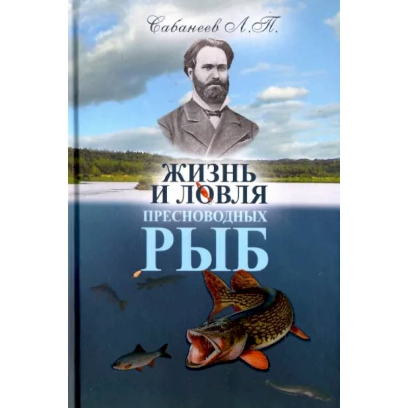 Жизнь и ловля пресноводных рыб Жизнь и ловля пресноводных рыб