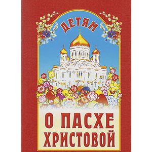 Детям о Пасхе Христовой Детям о Пасхе Христовой
