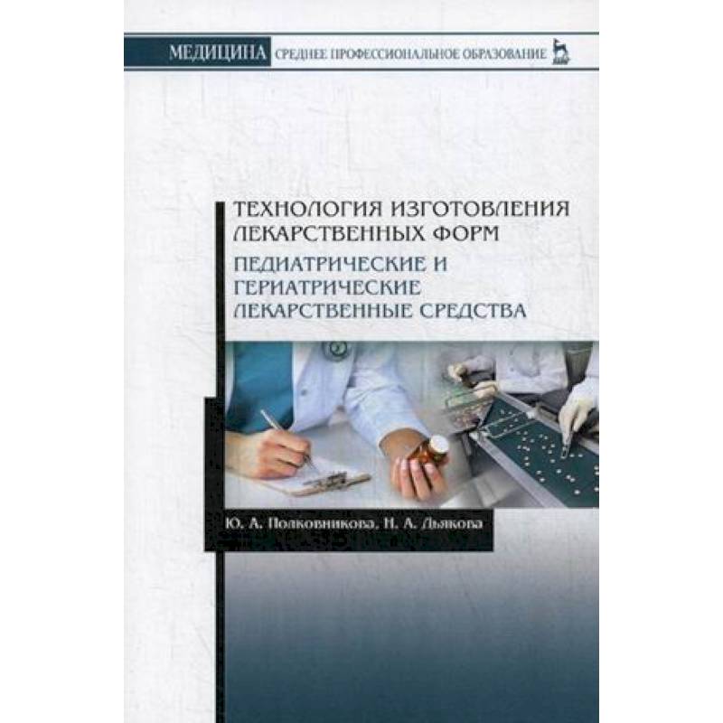 Технология изготовления лекарственных форм. Педиатрические и гериатрические лекарств средства. Учебное пособие Технология изготовления лекарственных форм. Педиатрические и гериатрические лекарств средства. Учебное пособие