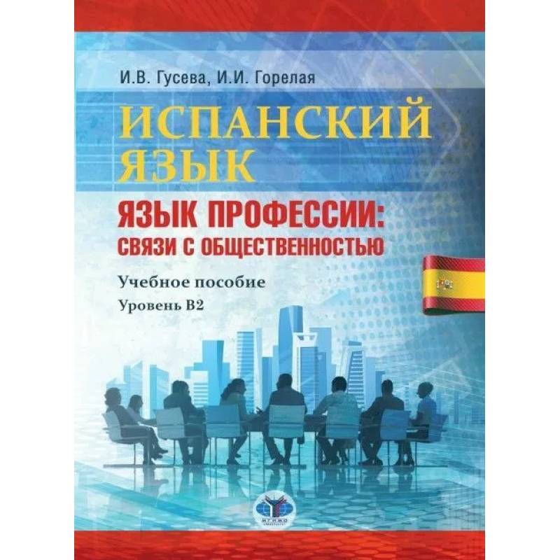 Испанский язык. Язык профессии: связи с общественностью. Учебное пособие. Уровень В2 Испанский язык. Язык профессии: связи с общественностью. Учебное пособие. Уровень В2