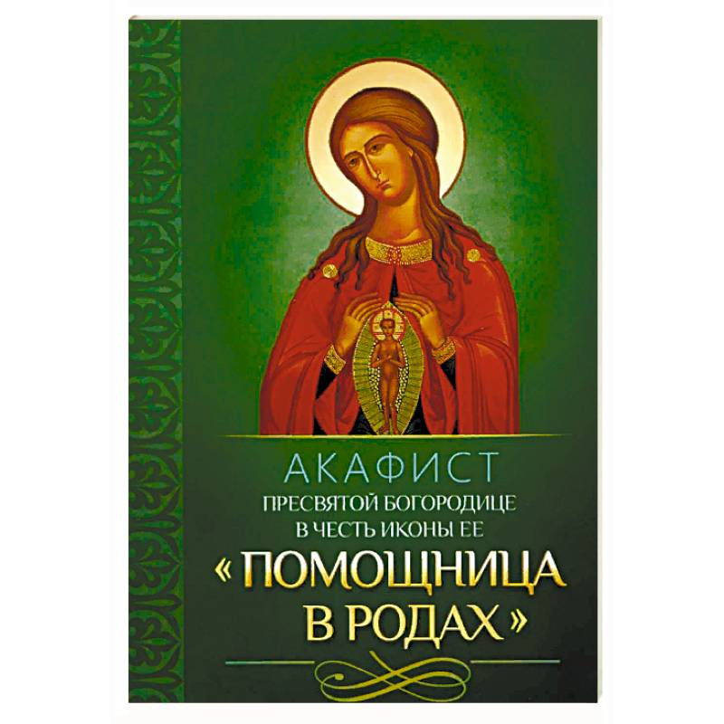 Акафист Пресвятой Богородице в честь иконы Ее 'Помощница в родах' Акафист Пресвятой Богородице в честь иконы Ее 'Помощница в родах'