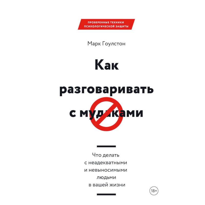 Как разговаривать с мудаками. Что делать с неадекватными и невыносимыми людьми в вашей жизни Как разговаривать с мудаками. Что делать с неадекватными и невыносимыми людьми в вашей жизни