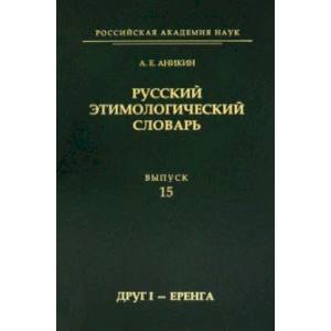 Русский этимологический словарь. Выпуск 15 (друг I - еренга) Русский этимологический словарь. Выпуск 15 (друг I - еренга)