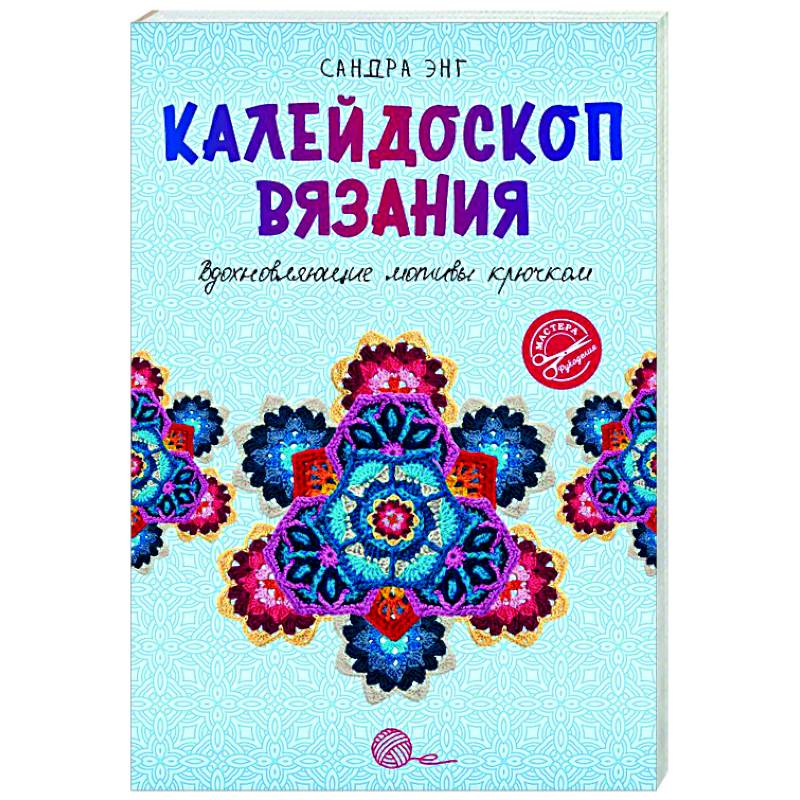 Калейдоскоп вязания. Вдохновляющие мотивы крючком Калейдоскоп вязания. Вдохновляющие мотивы крючком