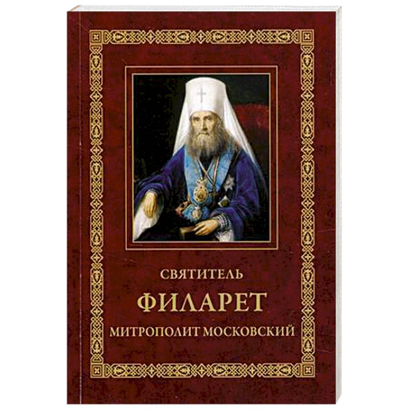 Святитель Филарет, митрополит Московский: Житие. Избранные проповеди и письма. 3-е изд. Святитель Филарет, митрополит Московский: Житие. Избранные проповеди и письма. 3-е изд.