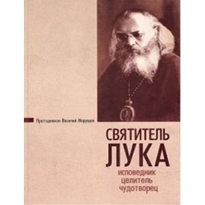 Святитель Лука. Исповедник, целитель, чудотворец Святитель Лука. Исповедник, целитель, чудотворец