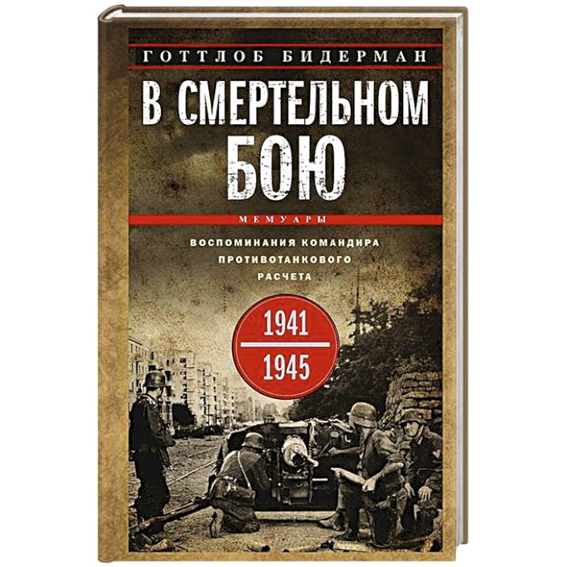 В смертельном бою. Воспоминания командира противотанкового расчета. 1941—1945