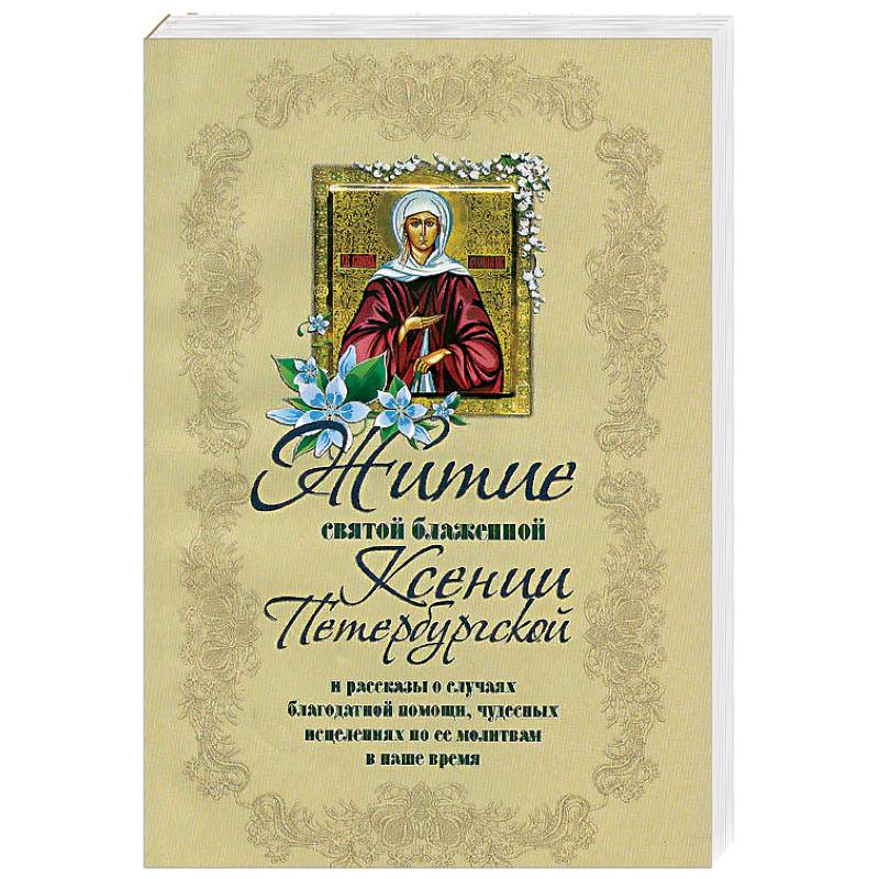Житие святой блаженной Ксении Петербургской и ее чудотворения XVIII-XXI вв Житие святой блаженной Ксении Петербургской и ее чудотворения XVIII-XXI вв
