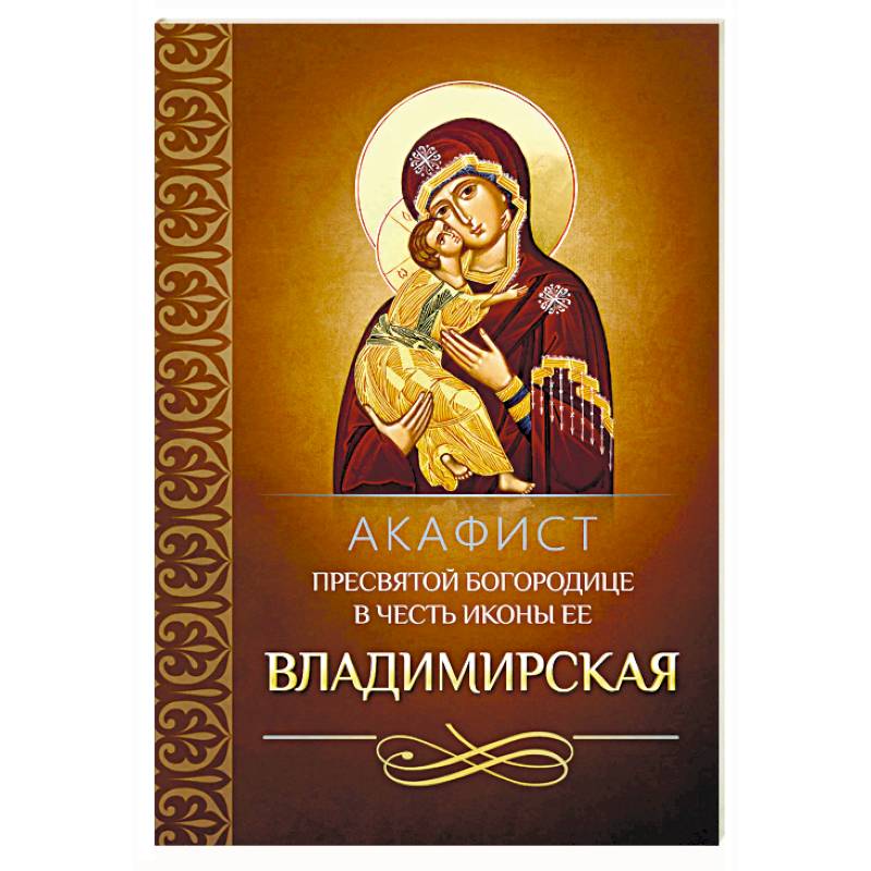 Акафист Пресвятой Богородице в честь иконы Ее Владимирская Акафист Пресвятой Богородице в честь иконы Ее Владимирская