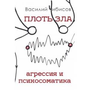 Плоть зла. Агрессия и психосоматика Плоть зла. Агрессия и психосоматика