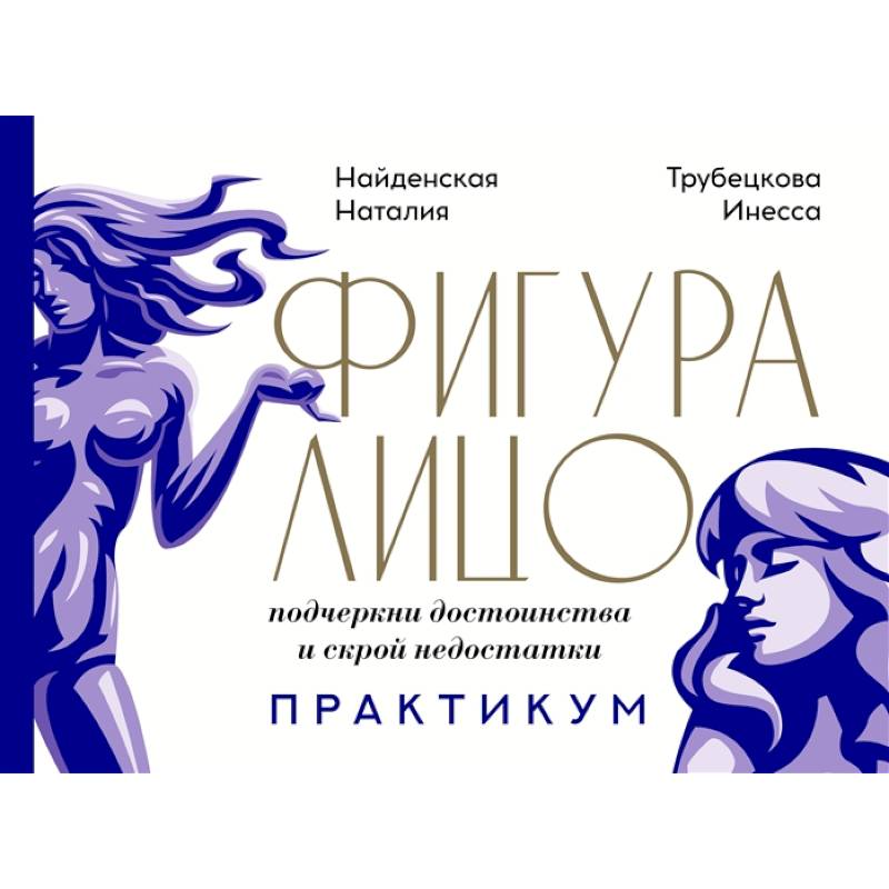 Фигура & лицо: подчеркни достоинства и скрой недостатки. Практикум Фигура & лицо: подчеркни достоинства и скрой недостатки. Практикум