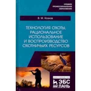 Технология охоты, рациональное использование и воспроизводство охотничьих ресурсов. Учебник Технология охоты, рациональное использование и воспроизводство охотничьих ресурсов. Учебник