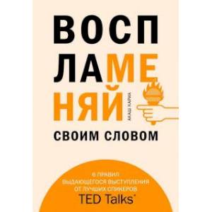Воспламеняй своим словом. 6 правил выдающегося выступления от лучших спикеров TED Talks