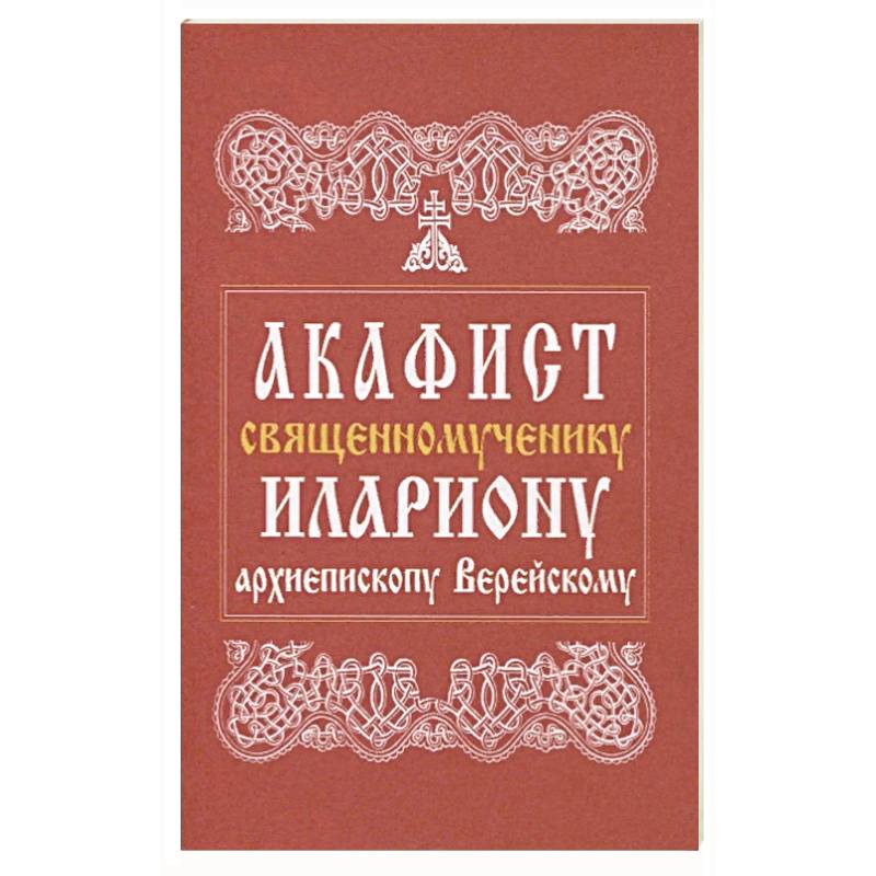 Акафист священномученику Илариону, архиепископу Верейскому Акафист священномученику Илариону, архиепископу Верейскому