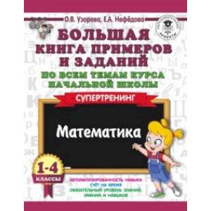 Математика. 1-4 класс. Большая книга примеров и заданий по всем темам курса начальной школы Математика. 1-4 класс. Большая книга примеров и заданий по всем темам курса начальной школы