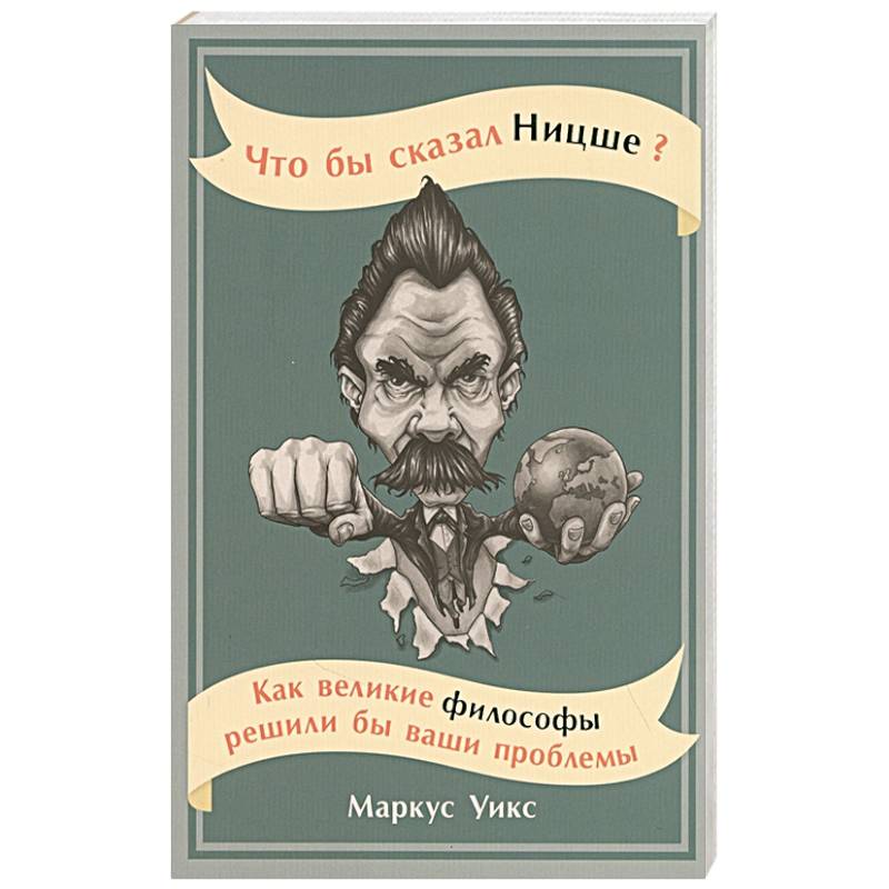 Что бы сказал Ницше?Как великие философы решили бы ваши проблемы