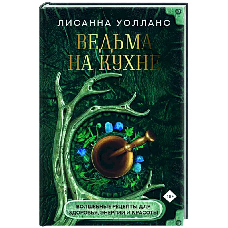 Ведьма на кухне. Волшебные рецепты для здоровья, энергии и красоты. Уолланс Л.