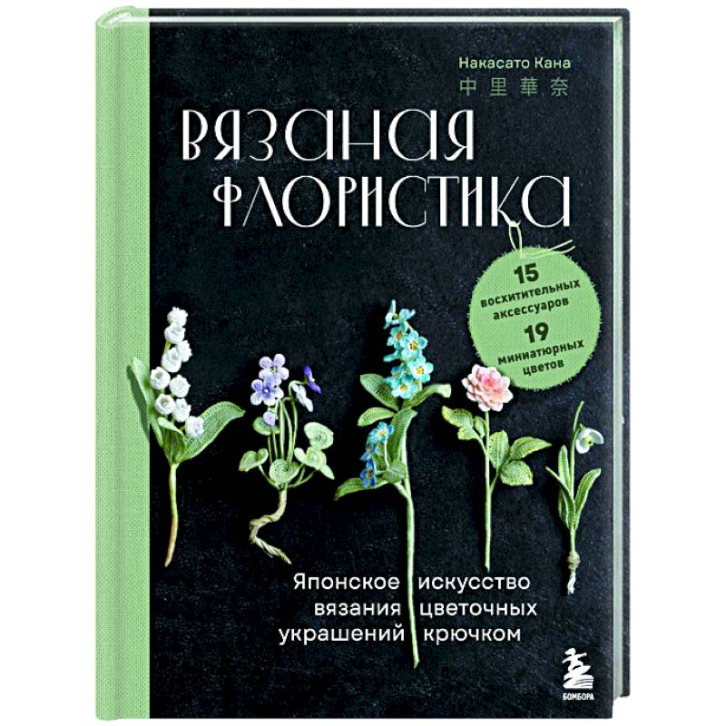 Вязаная флористика. Японское искусство вязания цветочных украшений крючком Вязаная флористика. Японское искусство вязания цветочных украшений крючком