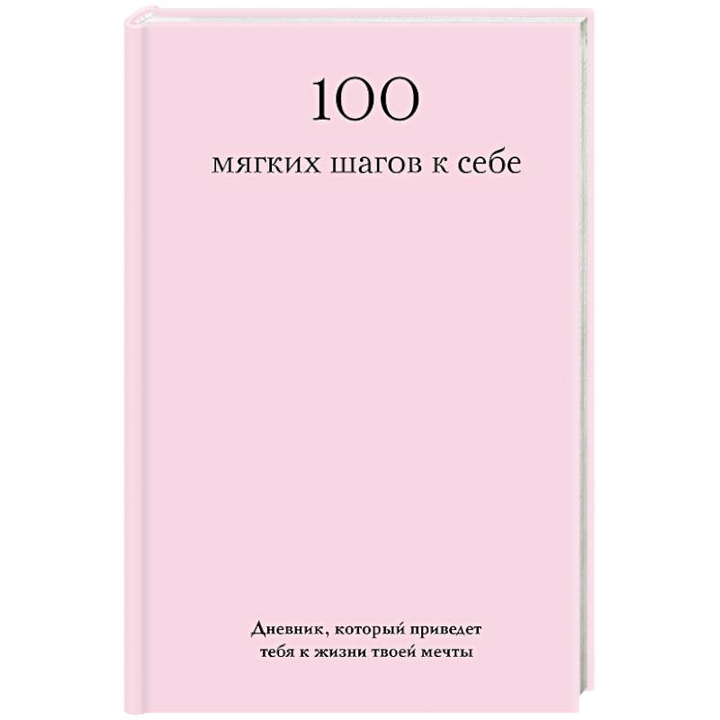100 мягких шагов к себе. Дневник, который приведет тебя к жизни твоей мечты (со стикерами)