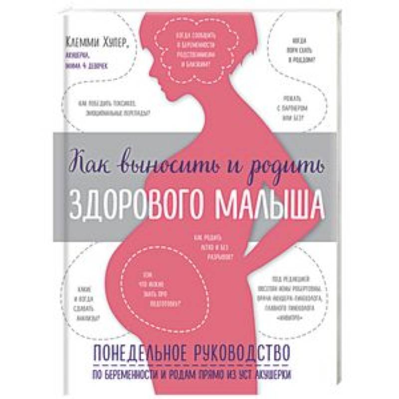Как выносить и родить здорового малыша. Понедельное руководство по беременности и родам Как выносить и родить здорового малыша. Понедельное руководство по беременности и родам