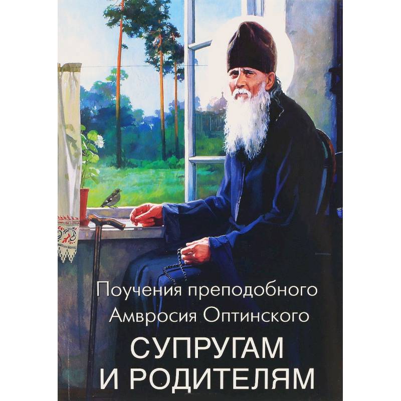 Поучения преподобного Амвросия Оптинского супругам и родителям Поучения преподобного Амвросия Оптинского супругам и родителям