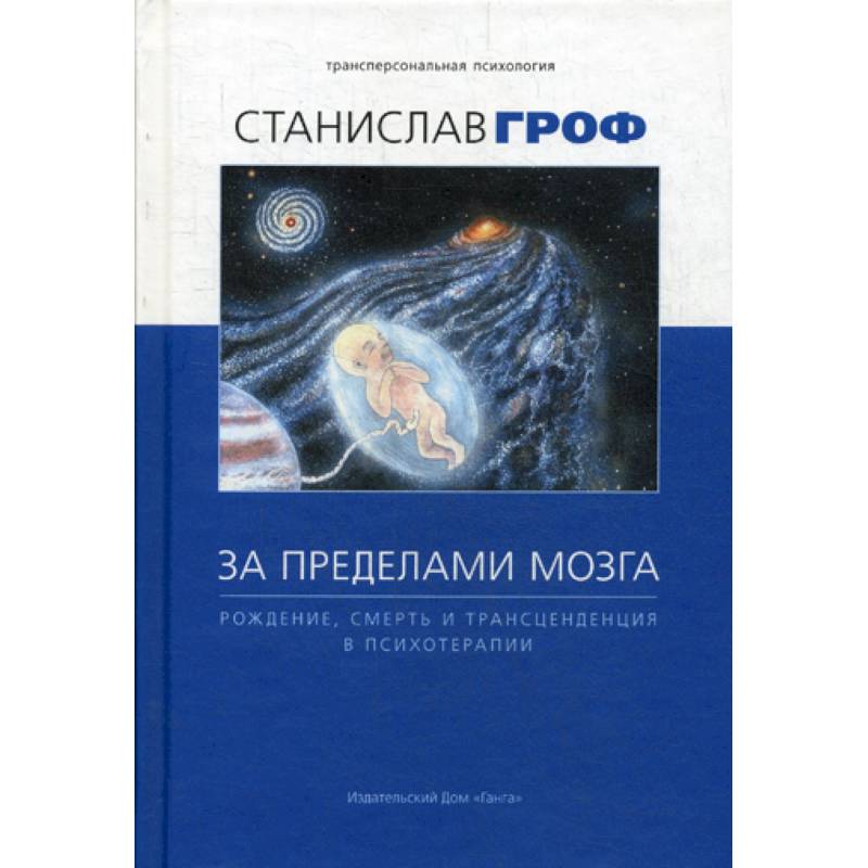 За пределами мозга: рождение, смерть и трансценденция в психотерапии За пределами мозга: рождение, смерть и трансценденция в психотерапии