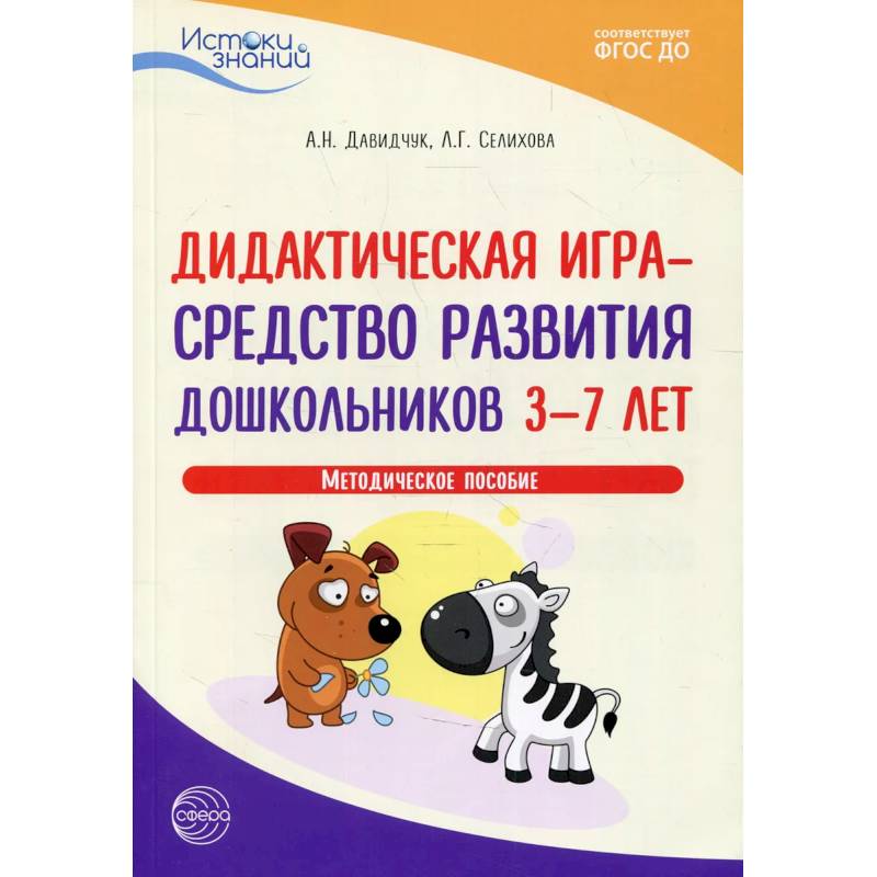 Дидактическая игра - средство развития дошкольников 3-7 лет. Методическое пособие Дидактическая игра - средство развития дошкольников 3-7 лет. Методическое пособие
