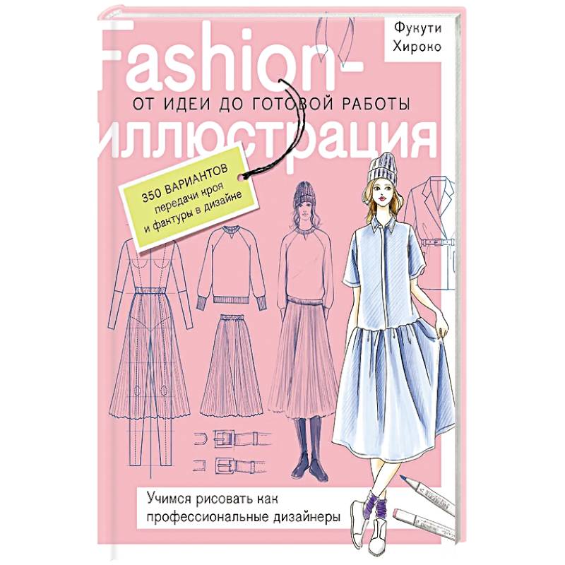 Fashion-иллюстрация. От идеи до готовой работы. Учимся рисовать как профессиональные дизайнеры Fashion-иллюстрация. От идеи до готовой работы. Учимся рисовать как профессиональные дизайнеры
