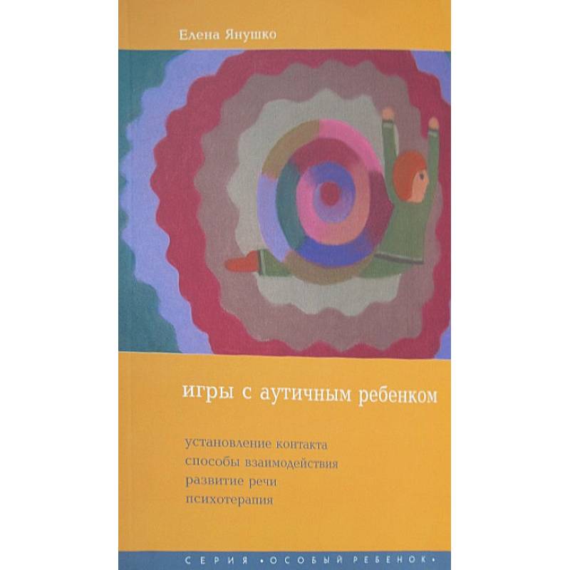 Игры с аутичным ребенком. Установление контакта, способы взаимодействия, развитие речи, психотерапия Игры с аутичным ребенком. Установление контакта, способы взаимодействия, развитие речи, психотерапия