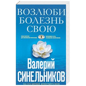 Возлюби болезнь свою. Как стать здоровым, познав радость жизни
