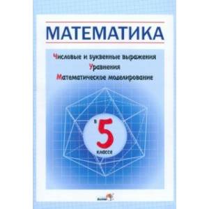 Математика в 5 классе. Числовые и буквенные выражения. Уравнения. Математическое моделирование