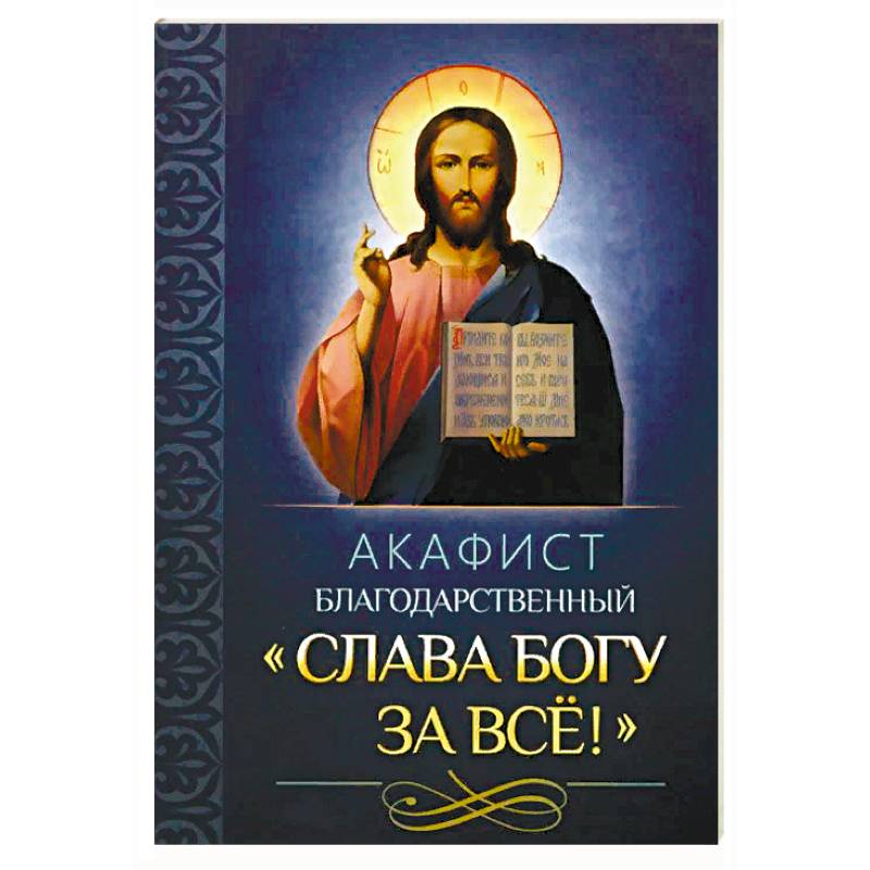 Акафист благодарственный 'Слава Богу за все'! Акафист благодарственный 'Слава Богу за все'!