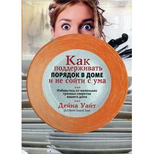 Как поддерживать порядок в доме и не сойти с ума Как поддерживать порядок в доме и не сойти с ума