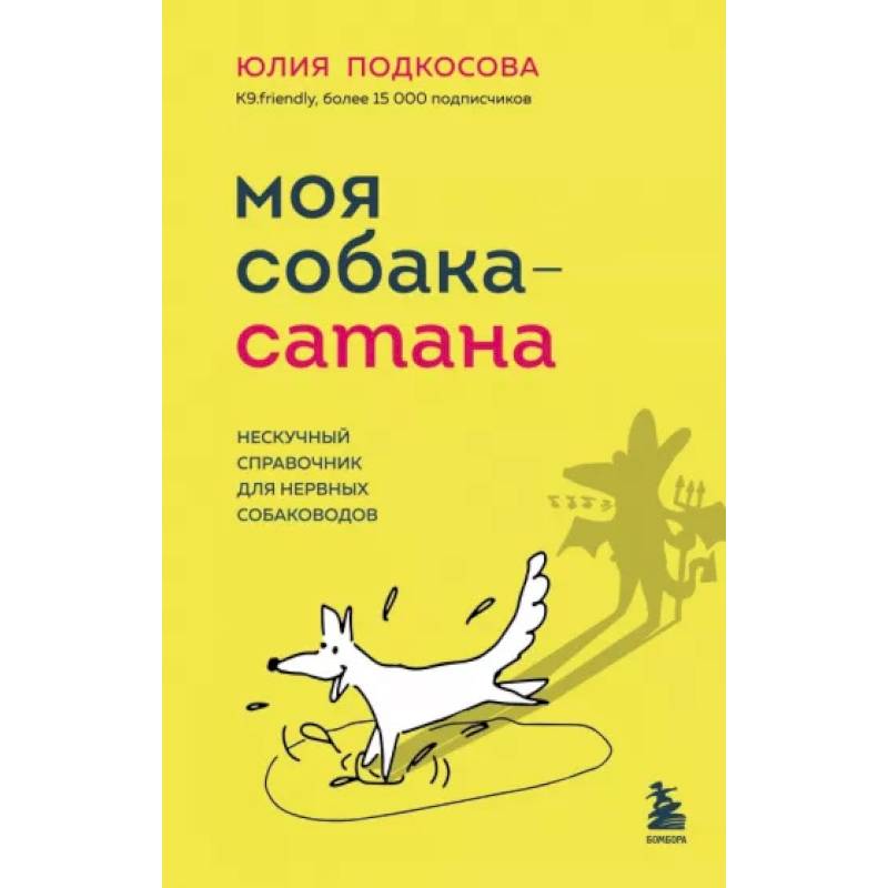 Моя собака - сатана: нескучный справочник для нервных собаководов Моя собака - сатана: нескучный справочник для нервных собаководов