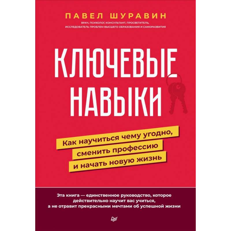 Ключевые навыки. Как научиться чему угодно, сменить профессию и начать новую жизнь Ключевые навыки. Как научиться чему угодно, сменить профессию и начать новую жизнь