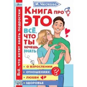 Книга про это. Все, что ты хочешь знать о взрослении, отношениях, любви, здоровье Книга про это. Все, что ты хочешь знать о взрослении, отношениях, любви, здоровье