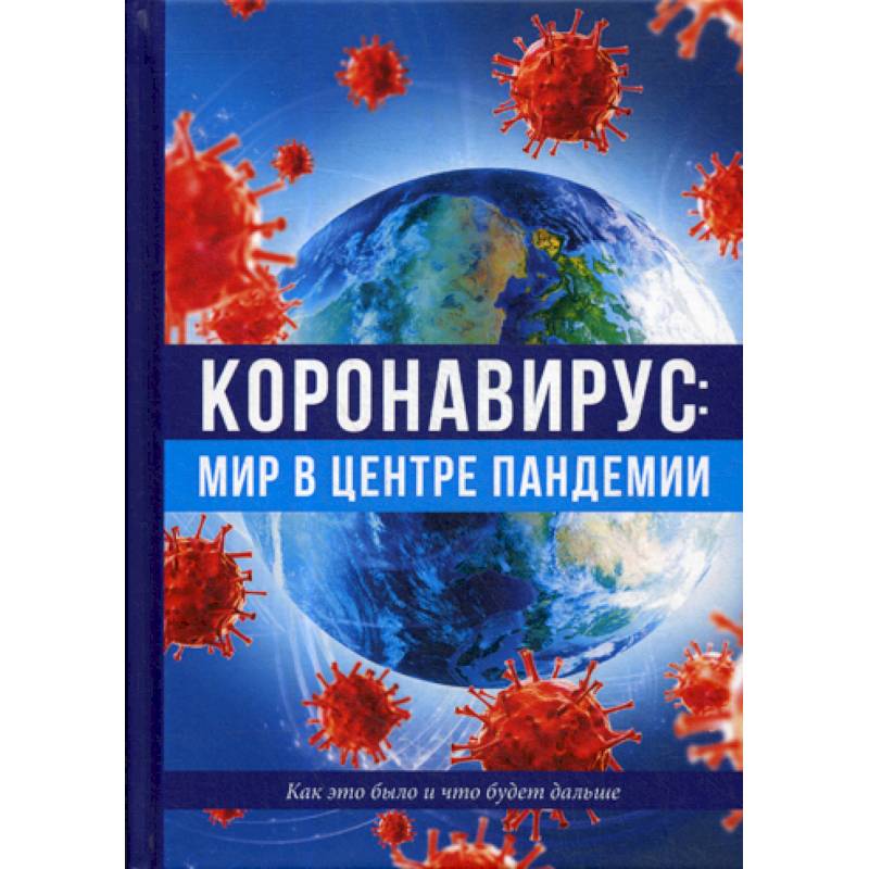 Коронавирус: мир в центре пандемии. Как это было и что будет дальше
